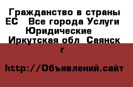 Гражданство в страны ЕС - Все города Услуги » Юридические   . Иркутская обл.,Саянск г.